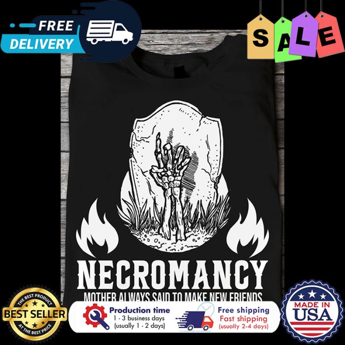 Necromancy mother always said to make new friends shirt
