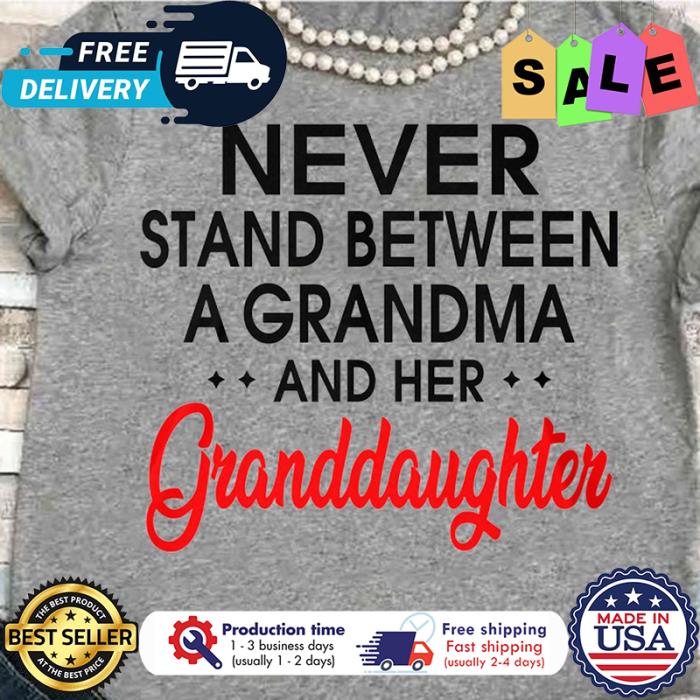 Never stand between a grandma and her granddaughter shirt