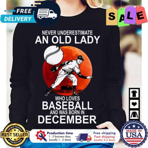 Never underestimate an old lady who loves baseball and was born in december shirt