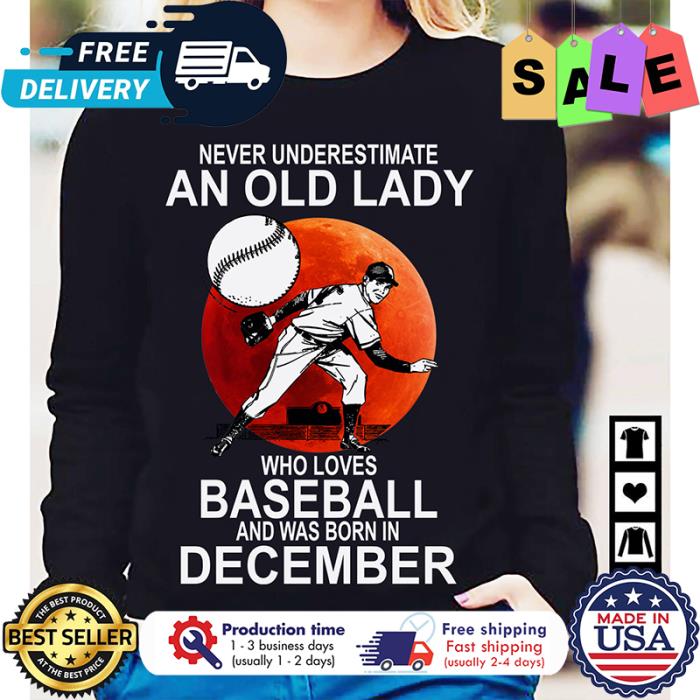 Never underestimate an old lady who loves baseball and was born in december shirt