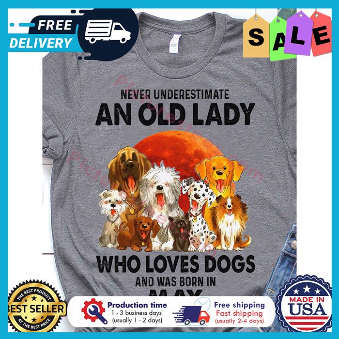 Never underestimate an old lady who loves dogs and was born in may shirt