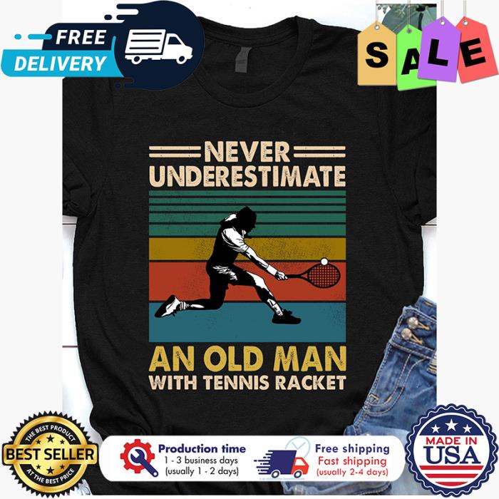 Never underestimate an old man with tennis racket vintage shirt