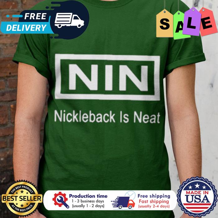 NIN nickleback is neat shirt