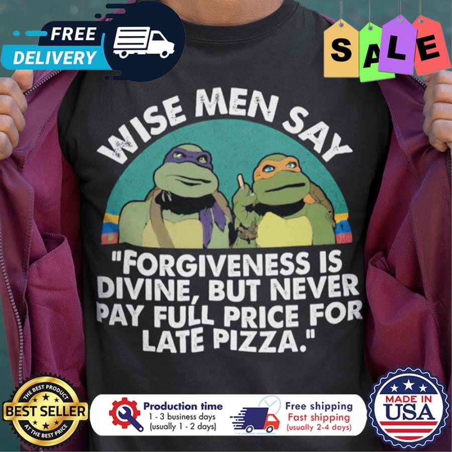 Ninja Turtles Wise Men Say Forgiveness Is Devine But Never Pay