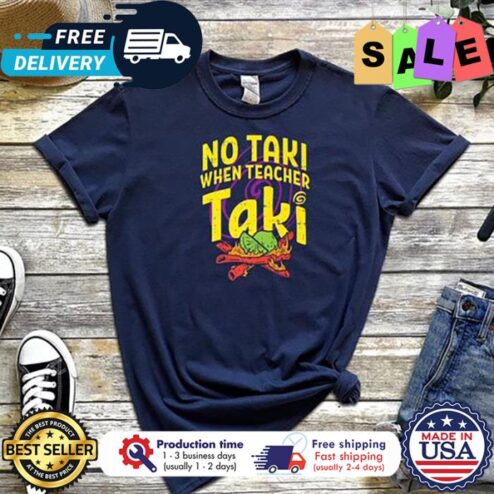 No taki when teacher taki shirt