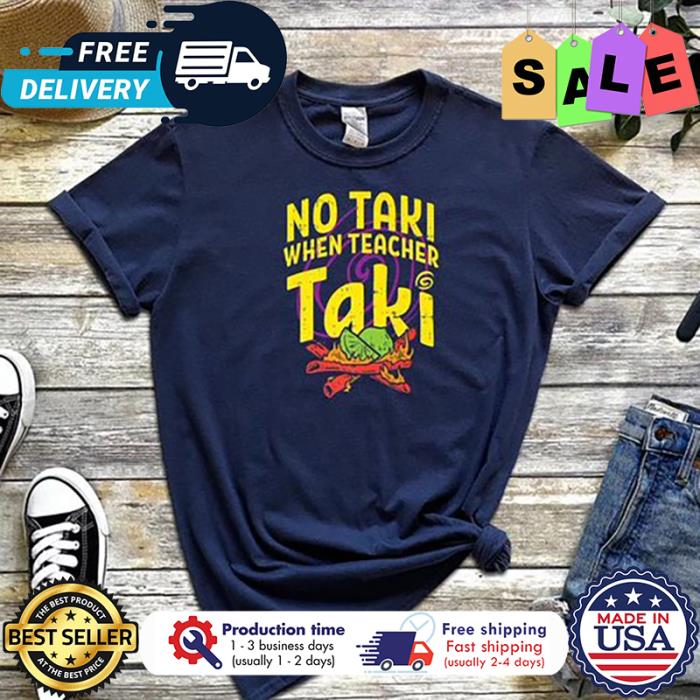 No taki when teacher taki shirt