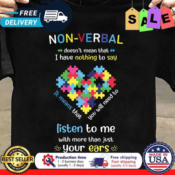 Nonverbal doesnt mean that I have nothing to say it means that you will need to listen to me with more than just your ears autism shirt