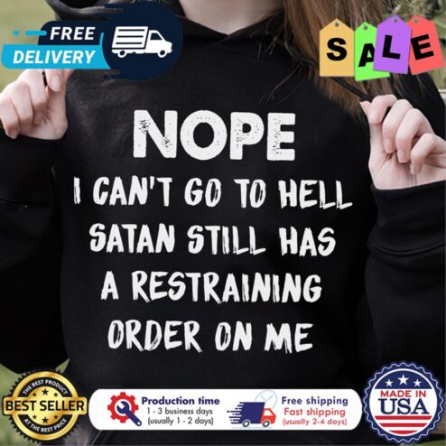 Nope I cant go to hell satan still has a restraining order on me shirt