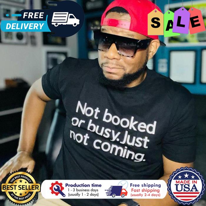 Not booked or bust just not coming shirt
