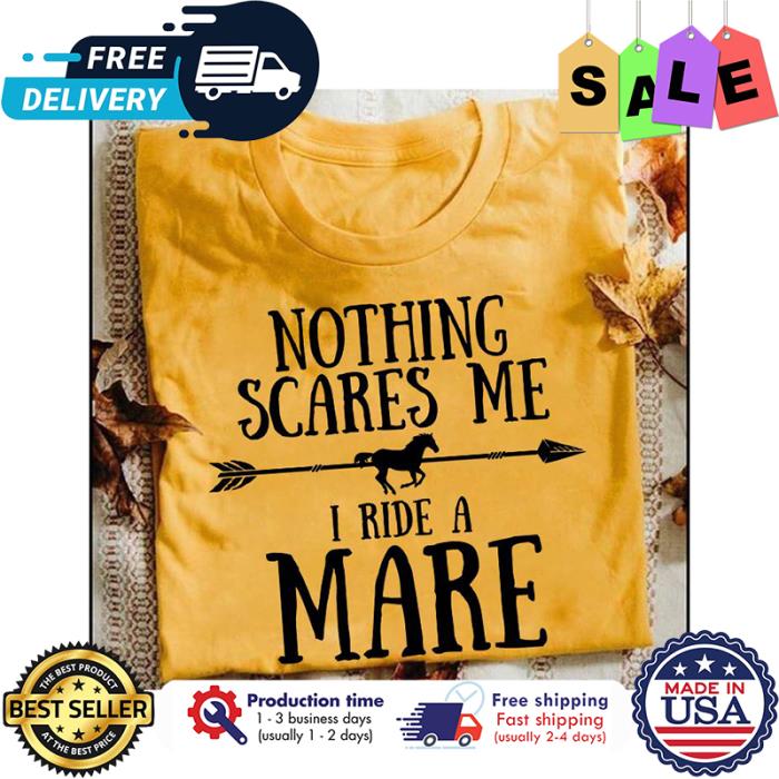 Nothing scares me I ride a mare shirt