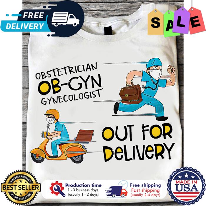 Nurse obstetrician OB-GYN gynecologist out for delivery shirt