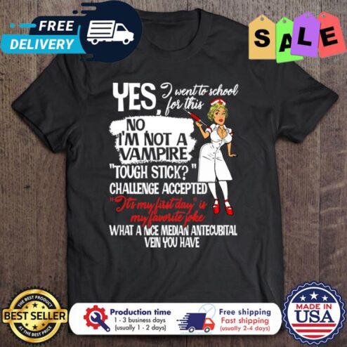 Nurse yes I went to school for this no im not a vampire tough stick challenge accepted its my first day is my favorite joke what a nice median antecubital vein you have shirt
