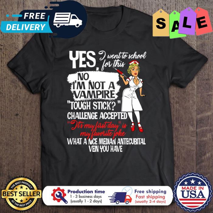 Nurse yes I went to school for this no im not a vampire tough stick challenge accepted its my first day is my favorite joke what a nice median antecubital vein you have shirt
