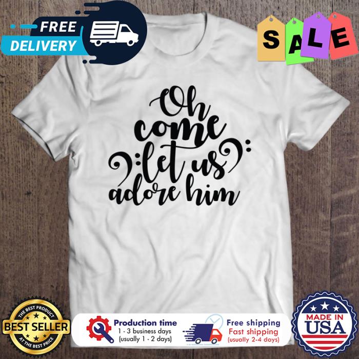 Oh come let us adore him christmas shirt