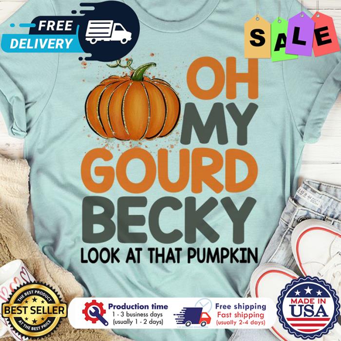 Oh my gourd becky look at that pumpkin thanksgiving shirt