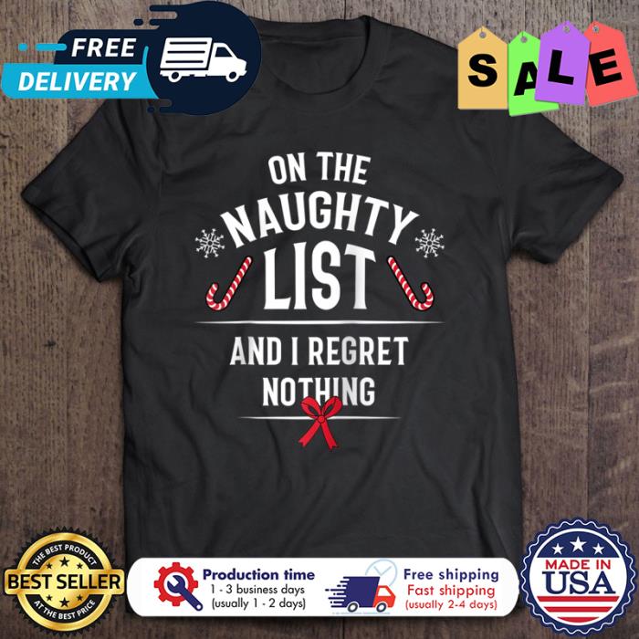 On the naughty list and I regret nothing christmas shirt