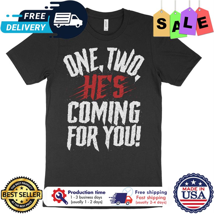 One two hes coming for you shirt
