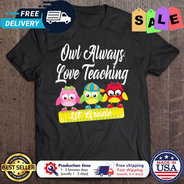 Owl always love teaching 1st grade back to school shirt