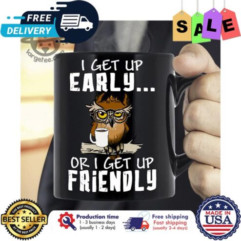 Owl I get up early or I get up friendly mug