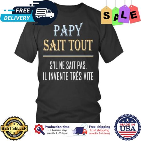 Papy sait tout sil ne sait pas il invente tres vite shirt