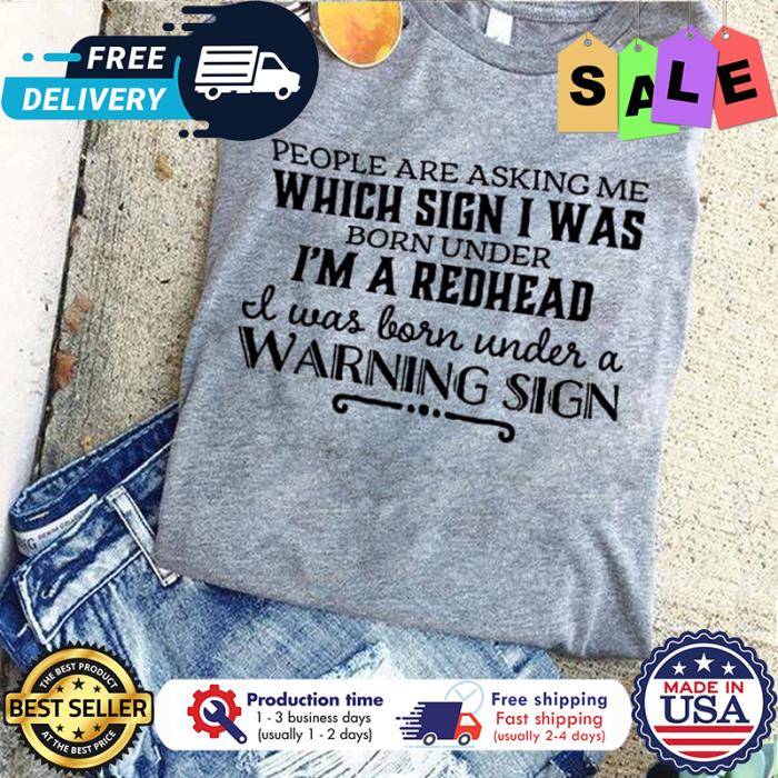 People are asking me which sign I was born under im a redhead I was born under a warning sign shirt