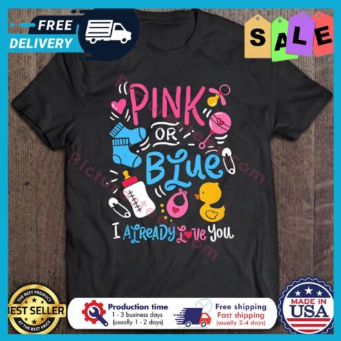 Pink Or Blue I Already Love You shirt
