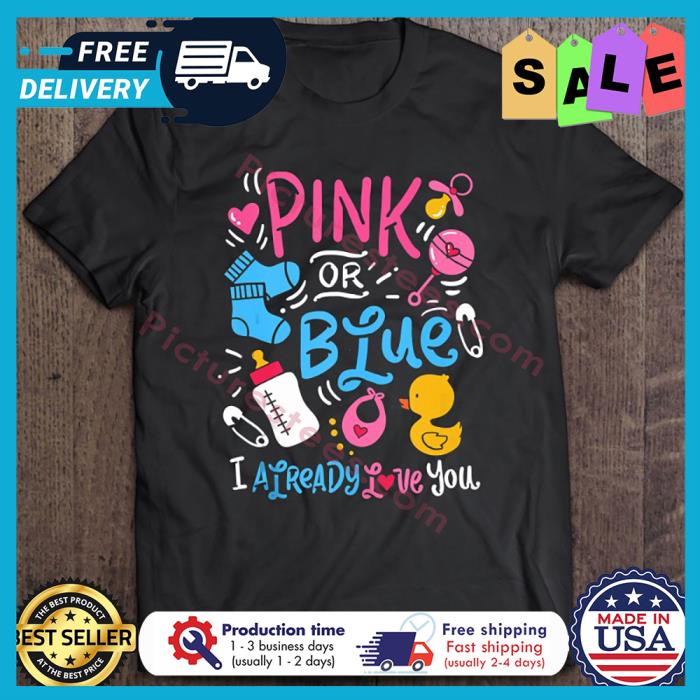 Pink Or Blue I Already Love You shirt
