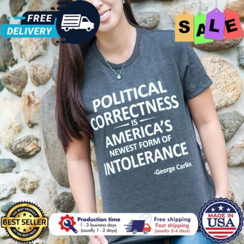 Political correctness is americas newest form of intolerance George Carlin shirt