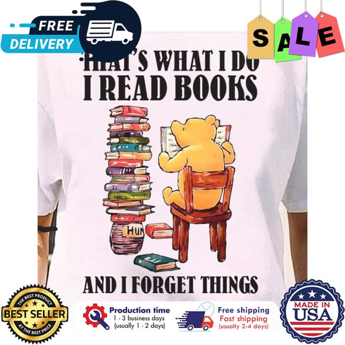 Pooh bear thats what I do I read books and I forget things shirt