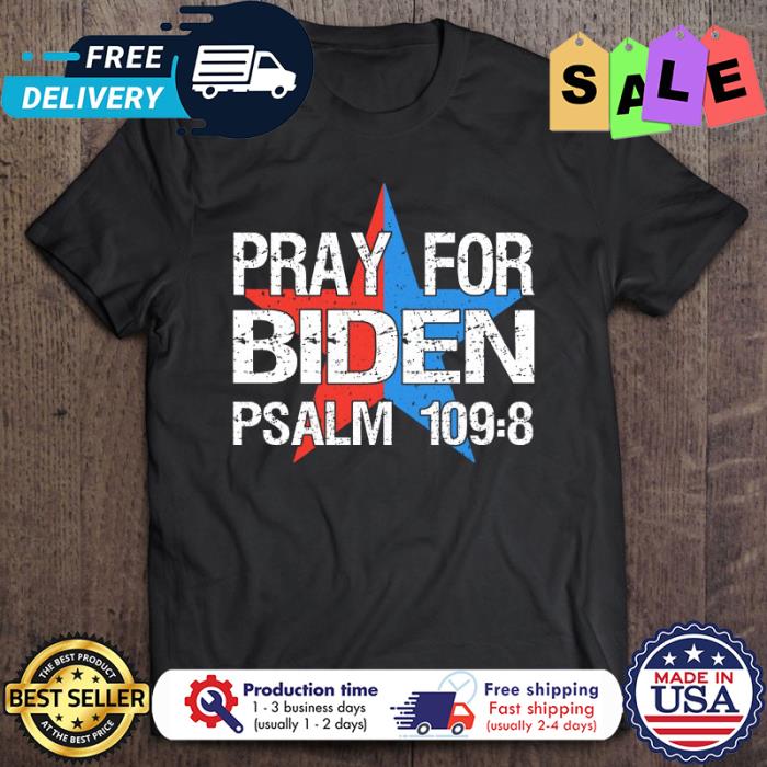 Pray For Joe Biden Psalm 1098 shirt