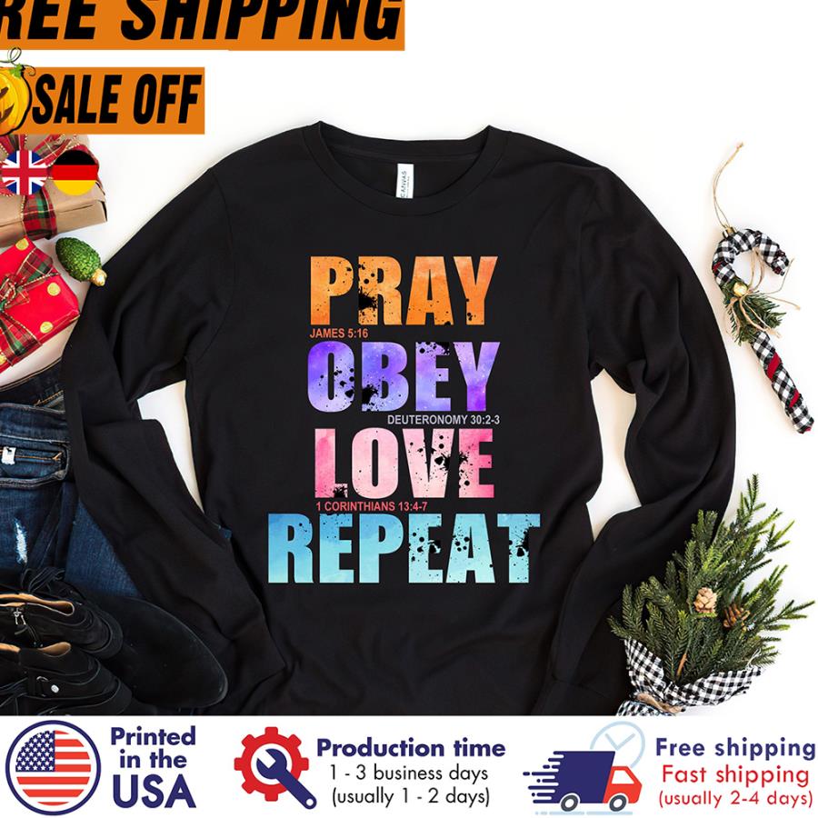 Pray James 5 16 Obey Deuteronomy 30 2 Love 1 Corinthians 13 4 Repeat shirt