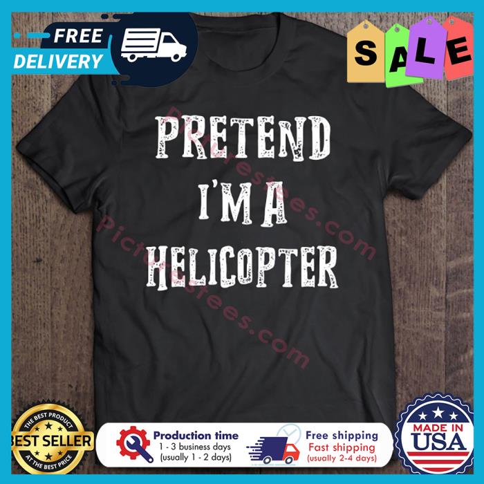 Pretend Im A Helicopter Halloween shirt