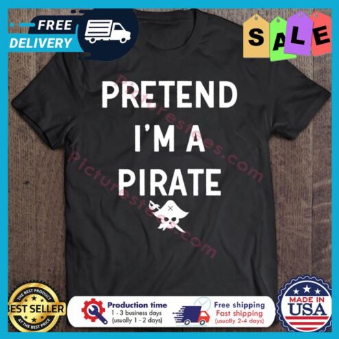 Pretend Im A Pirate Halloween shirt