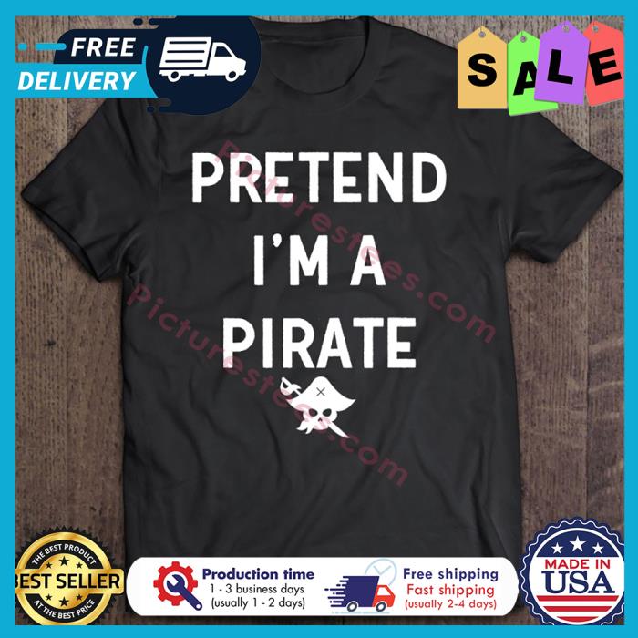 Pretend Im A Pirate Halloween shirt