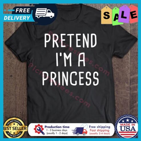 Pretend Im A Princess Halloween shirt