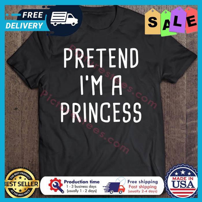 Pretend Im A Princess Halloween shirt