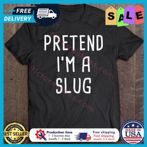 Pretend Im A Slug Halloween shirt