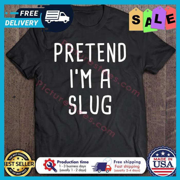 Pretend Im A Slug Halloween shirt