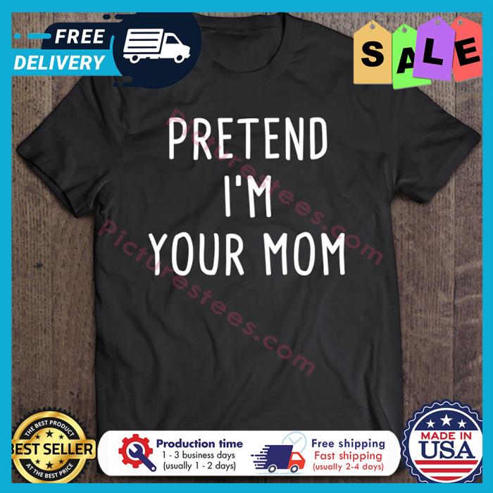 Pretend Im Your Mom Halloween shirt