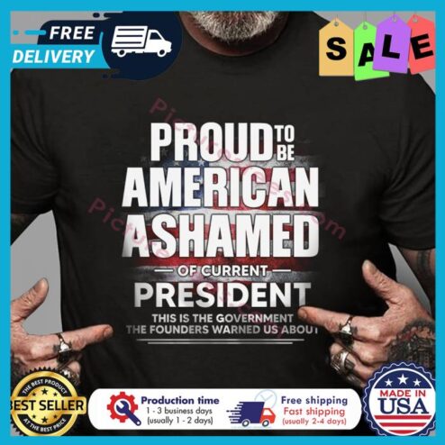 Proud to be american ashamed of current president this is the government the founders warned us about shirt