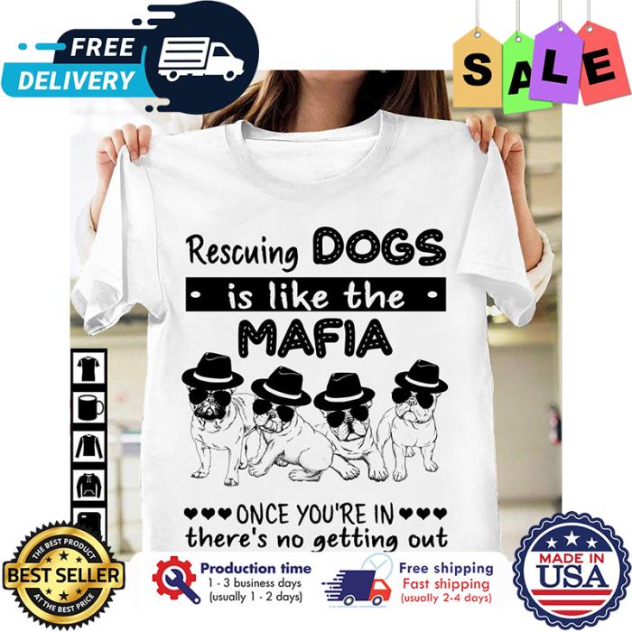 Pugs Rescuing dogs is like the mafia once youre in theres no getting out shirt