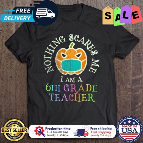 Pumpkin face mask nothing scares me I am a 6th grade teacher halloween shirt