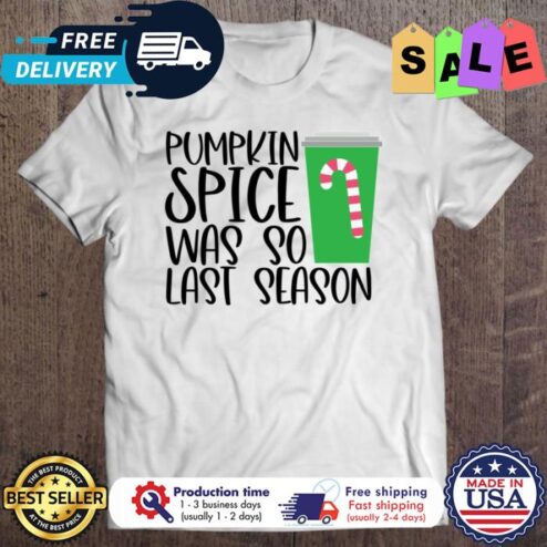 Pumpkin spice was so last season christmas shirt