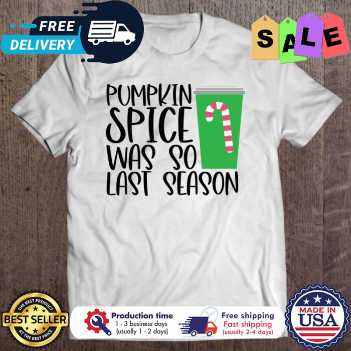 Pumpkin spice was so last season christmas shirt