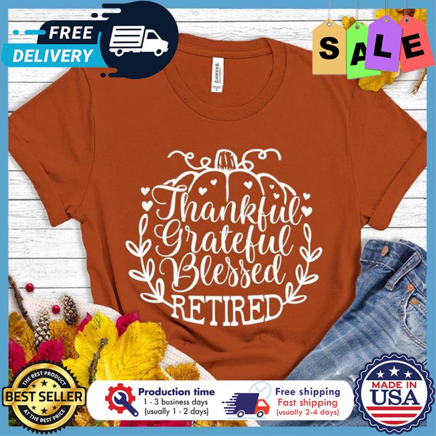 Pumpkin thankful grateful blessed retired thanksgiving shirt