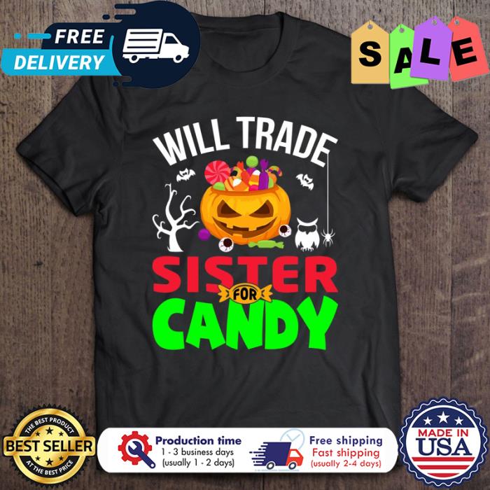Pumpkin will trade sister for candy halloween shirt