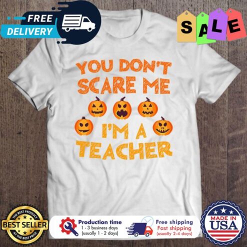 Pumpkin you dont scare me im a teacher halloween shirt