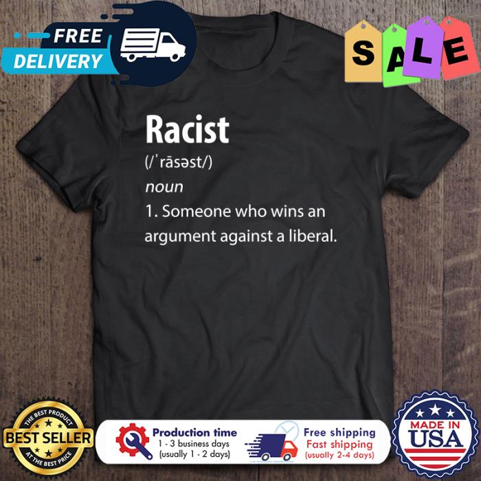 Racist someone who wins an argument against a liberal shirt