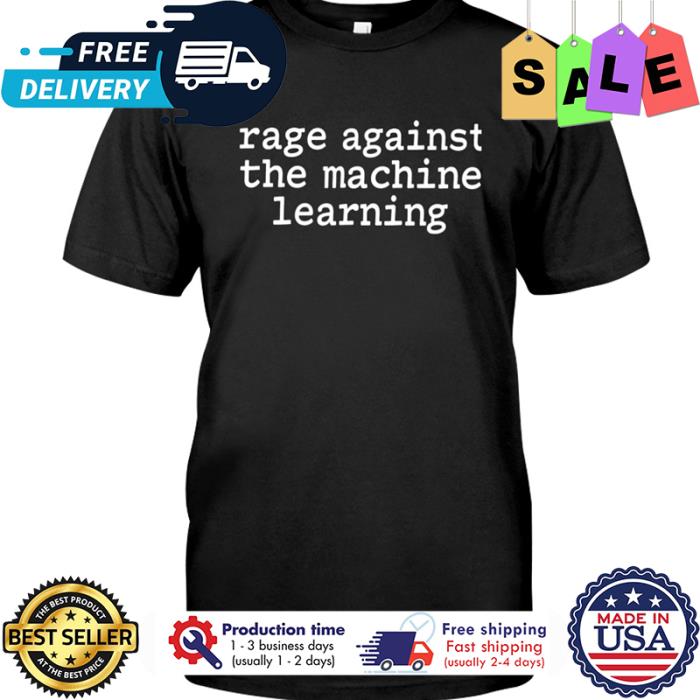 Rage against the machine learning shirt
