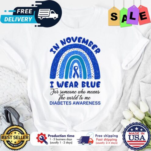 Rainbow in november I wear blue for someone who means the world to me diabetes awareness shirt